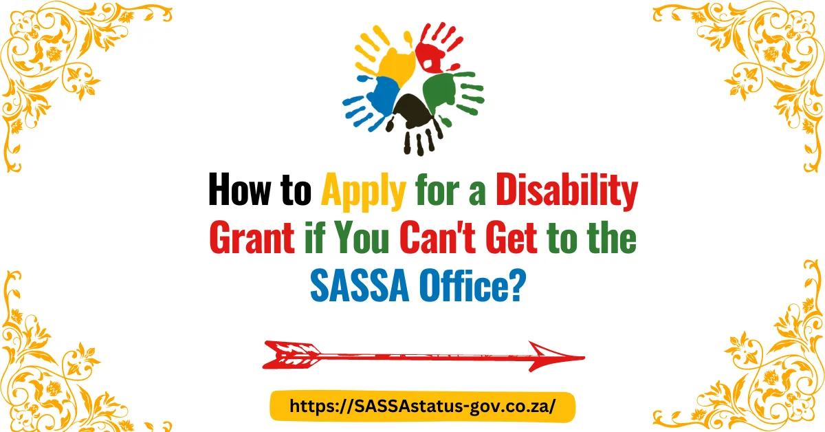 How to Apply for a Disability Grant if You Can't Get to the SASSA Office?