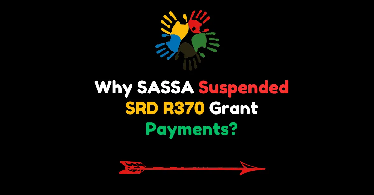 Why SASSA Suspended SRD R370 Grant Payments?